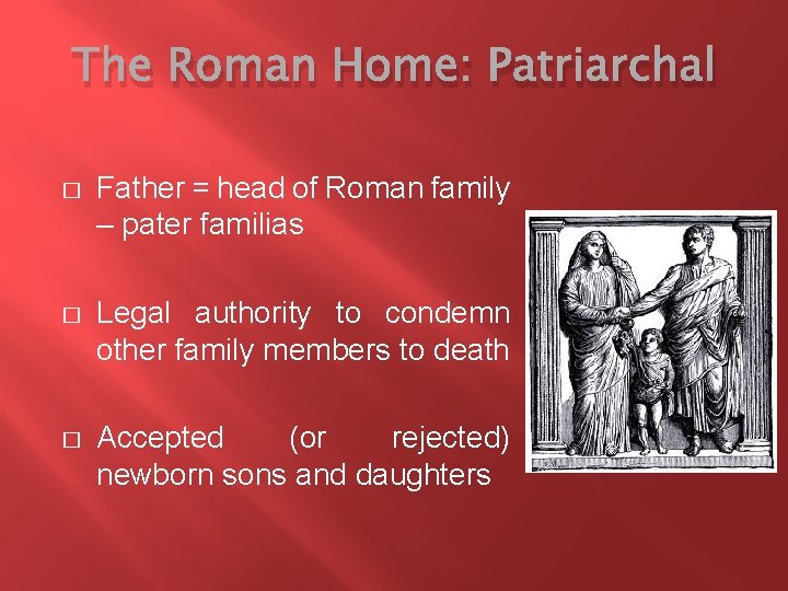 The Roman Home: Patriarchal � Father = head of Roman family – pater familias
