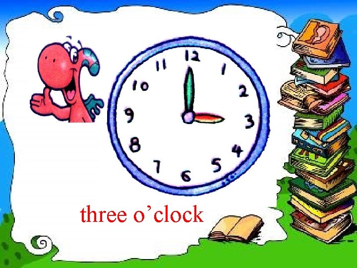 three o’clock 
