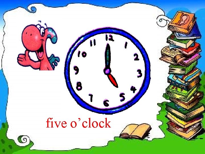 five o’clock 