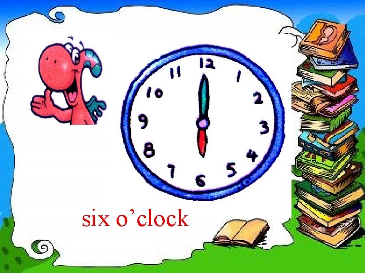six o’clock 