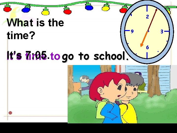 . What is the time? . 2 。 9 . . It’s time 7: