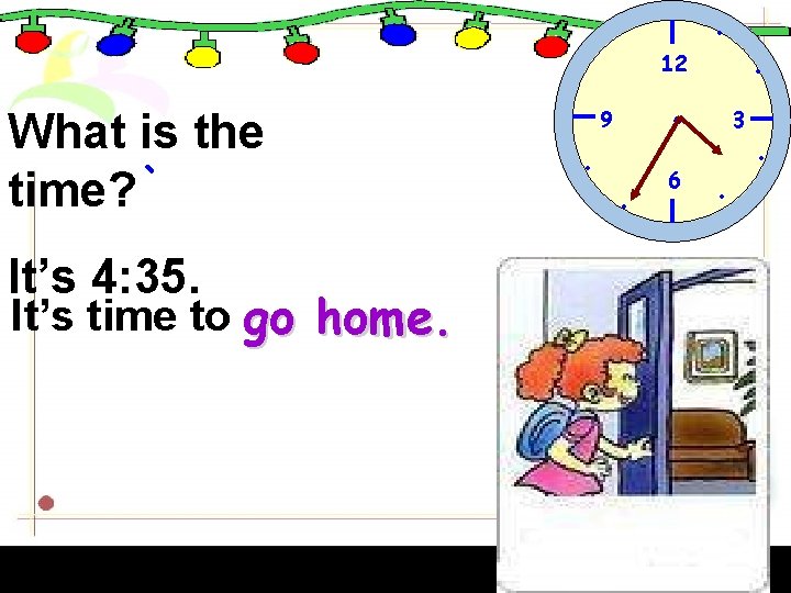 . . 12 What is the time? It’s 4: 35. It’s time to go