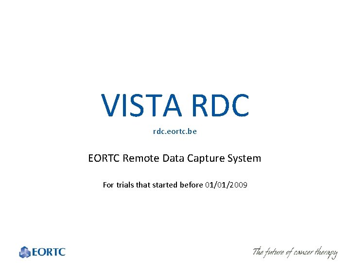VISTA RDC rdc. eortc. be EORTC Remote Data Capture System For trials that started