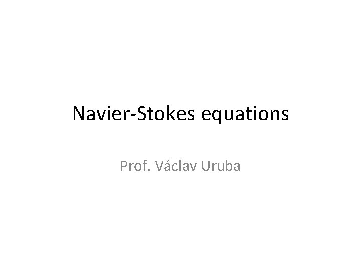 Navier-Stokes equations Prof. Václav Uruba 