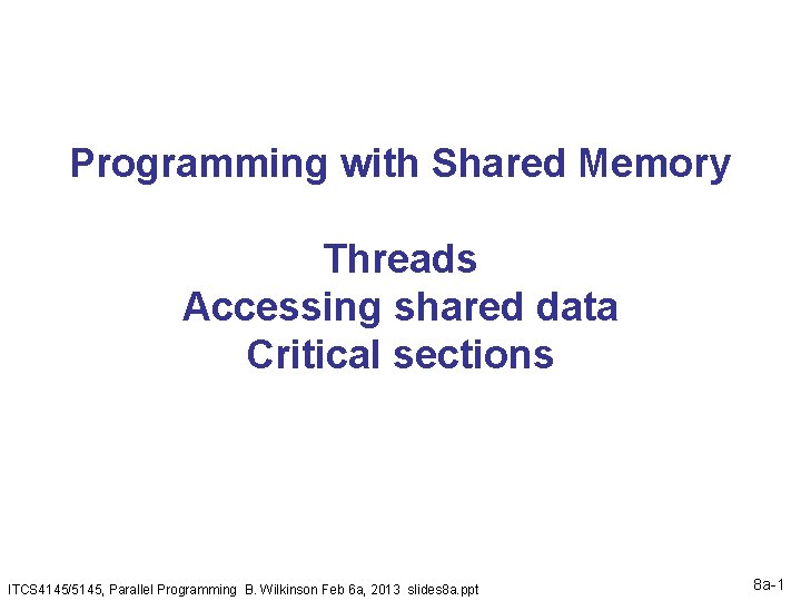 Programming with Shared Memory Threads Accessing shared data Critical sections ITCS 4145/5145, Parallel Programming