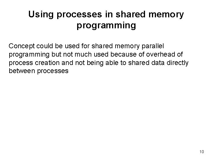 Using processes in shared memory programming Concept could be used for shared memory parallel