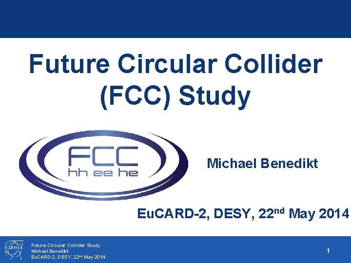 Future Circular Collider (FCC) Study Michael Benedikt Eu. CARD-2, DESY, 22 nd May 2014