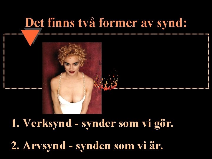 Det finns två former av synd: 1. Verksynd - synder som vi gör. 2.