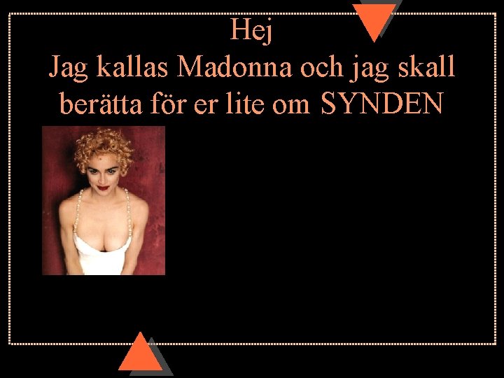 Hej Jag kallas Madonna och jag skall berätta för er lite om SYNDEN 