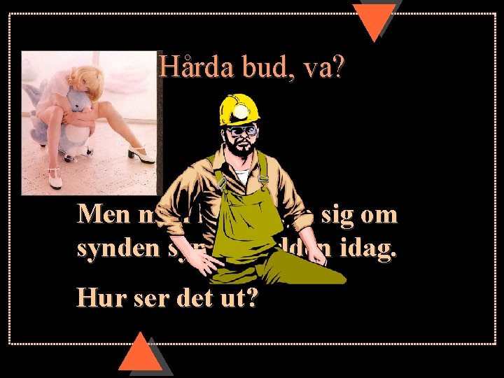 Hårda bud, va? Men man kan fråga sig om synden syns i världen idag.