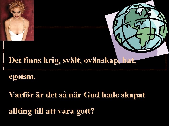 Det finns krig, svält, ovänskap, hat, egoism. Varför är det så när Gud hade