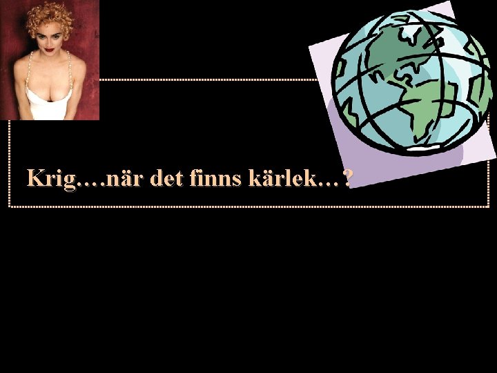 Krig…. när det finns kärlek…? Krig…. när det finns kärlek…?