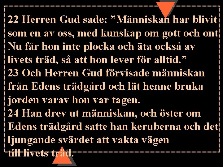 22 Herren Gud sade: ”Människan har blivit som en av oss, med kunskap om