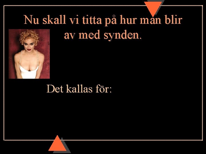 Nu skall vi titta på hur man blir av med synden. Det kallas för: