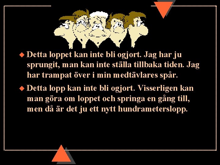 u Detta loppet kan inte bli ogjort. Jag har ju sprungit, man kan inte u Detta loppet kan inte bli ogjort. Jag har ju sprungit, man kan inte
