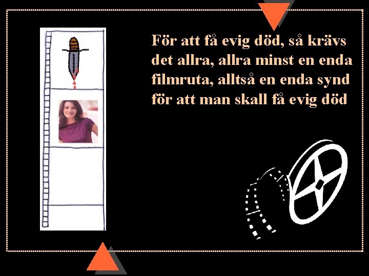 För att få evig död, så krävs det allra, allra minst en enda filmruta,