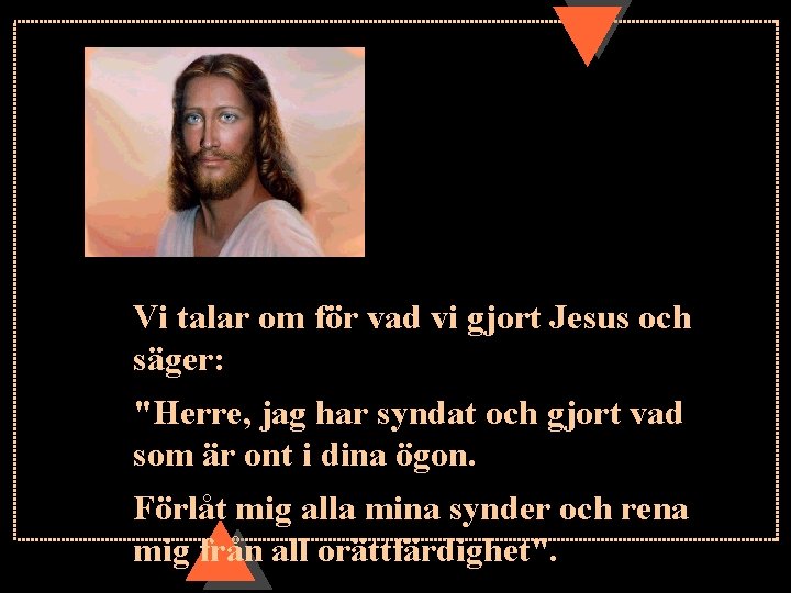Vi talar om för vad vi gjort Jesus och säger: "Herre, jag har syndat Vi talar om för vad vi gjort Jesus och säger: "Herre, jag har syndat