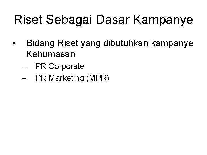 Riset Sebagai Dasar Kampanye • Bidang Riset yang dibutuhkan kampanye Kehumasan – – PR