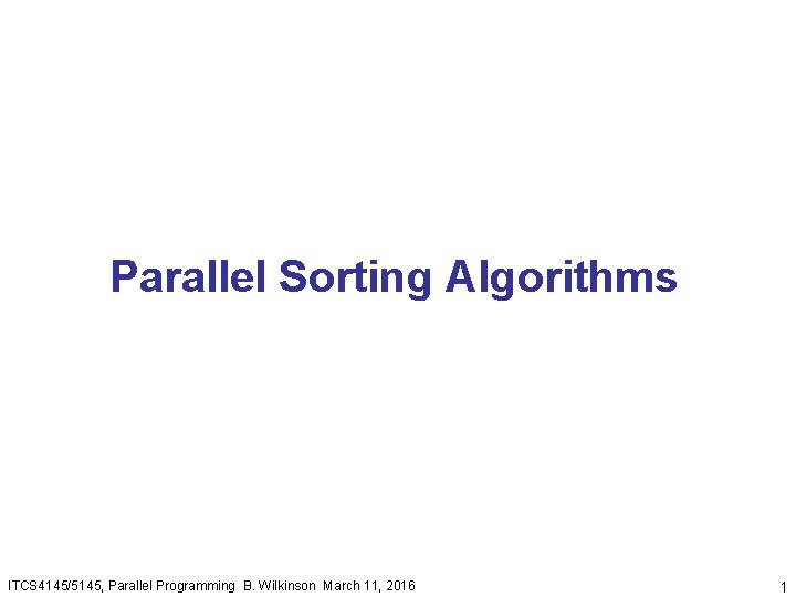 Parallel Sorting Algorithms ITCS 4145/5145, Parallel Programming B. Wilkinson March 11, 2016 1 