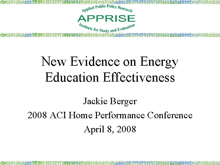 New Evidence on Energy Education Effectiveness Jackie Berger 2008 ACI Home Performance Conference April