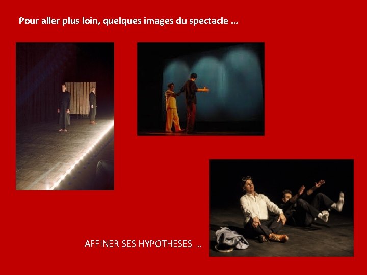 Pour aller plus loin, quelques images du spectacle … AFFINER SES HYPOTHESES … 