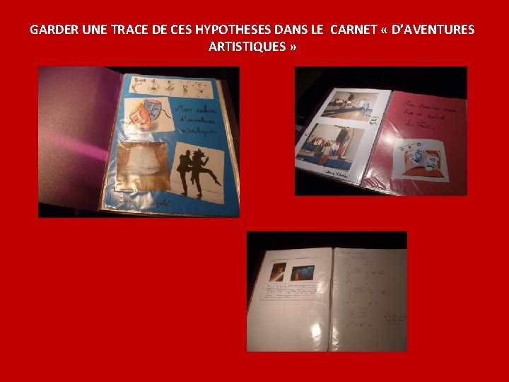 GARDER UNE TRACE DE CES HYPOTHESES DANS LE CARNET « D’AVENTURES ARTISTIQUES » 