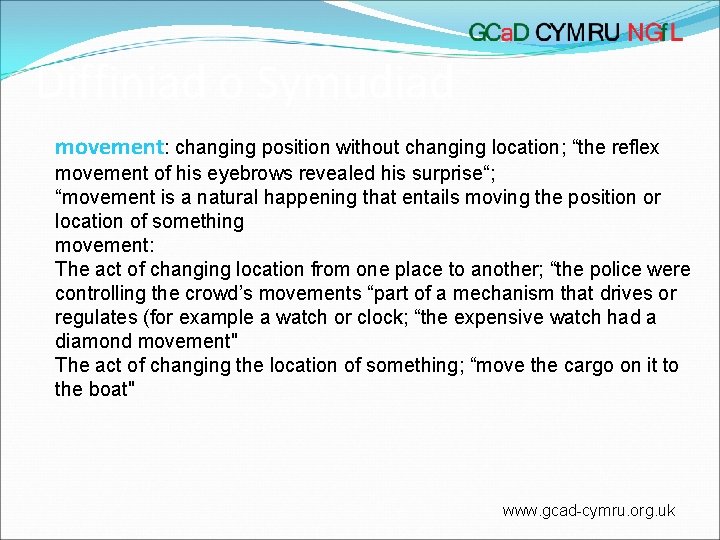 Diffiniad o Symudiad movement: changing position without changing location; “the reflex movement of his