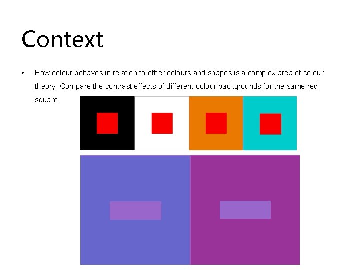 Context • How colour behaves in relation to other colours and shapes is a Context • How colour behaves in relation to other colours and shapes is a