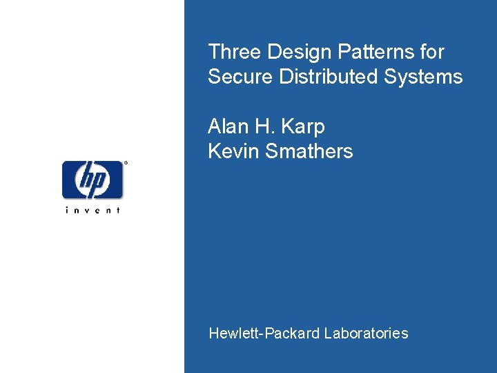 Three Design Patterns for Secure Distributed Systems Alan H. Karp Kevin Smathers Hewlett-Packard Laboratories