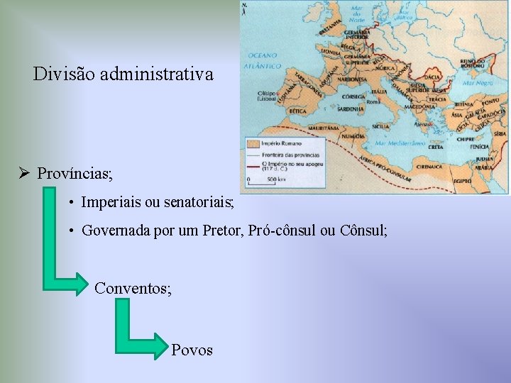 Divisão administrativa Ø Províncias; • Imperiais ou senatoriais; • Governada por um Pretor, Pró-cônsul