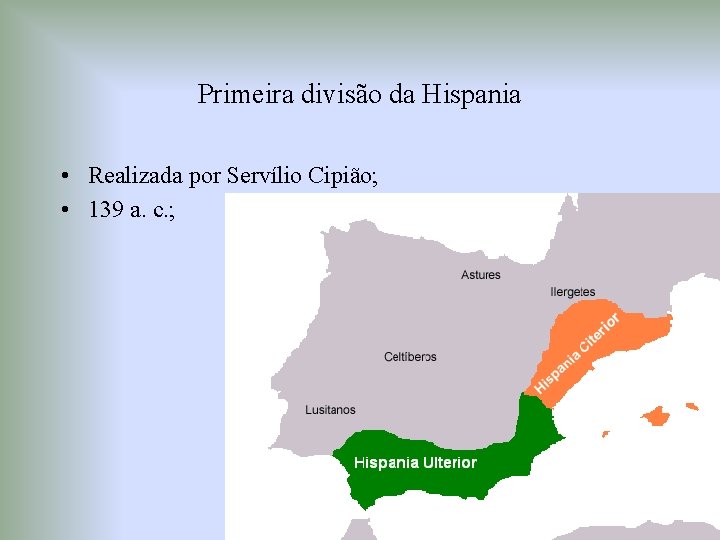 Primeira divisão da Hispania • Realizada por Servílio Cipião; • 139 a. c. ;