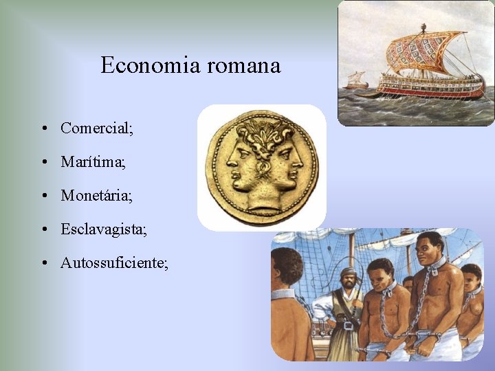 Economia romana • Comercial; • Marítima; • Monetária; • Esclavagista; • Autossuficiente; 