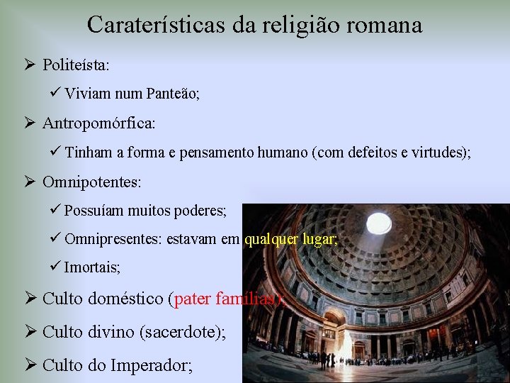 Caraterísticas da religião romana Ø Politeísta: ü Viviam num Panteão; Ø Antropomórfica: ü Tinham