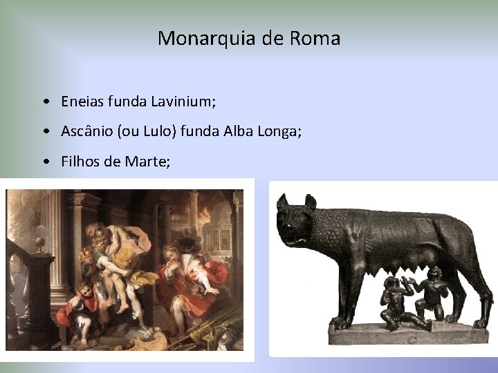 Monarquia de Roma • Eneias funda Lavinium; • Ascânio (ou Lulo) funda Alba Longa;