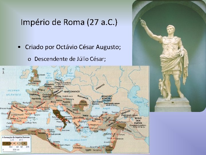 Império de Roma (27 a. C. ) • Criado por Octávio César Augusto; o