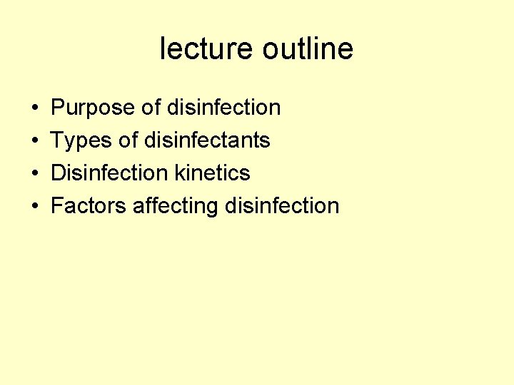 lecture outline • • Purpose of disinfection Types of disinfectants Disinfection kinetics Factors affecting