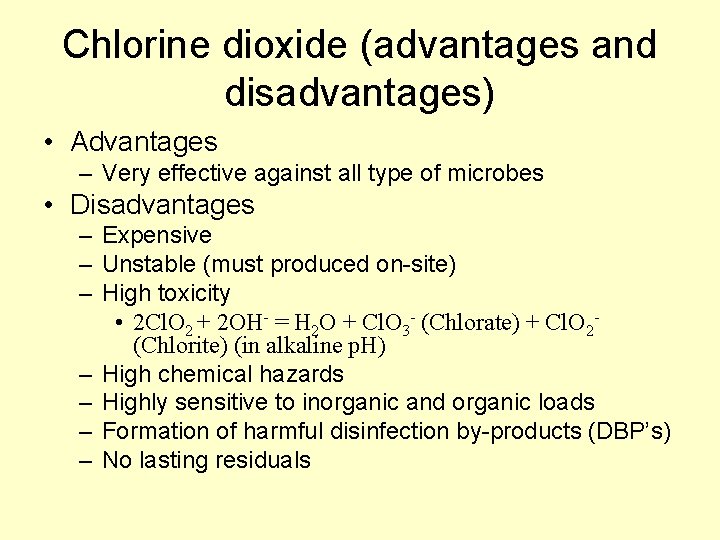 Chlorine dioxide (advantages and disadvantages) • Advantages – Very effective against all type of