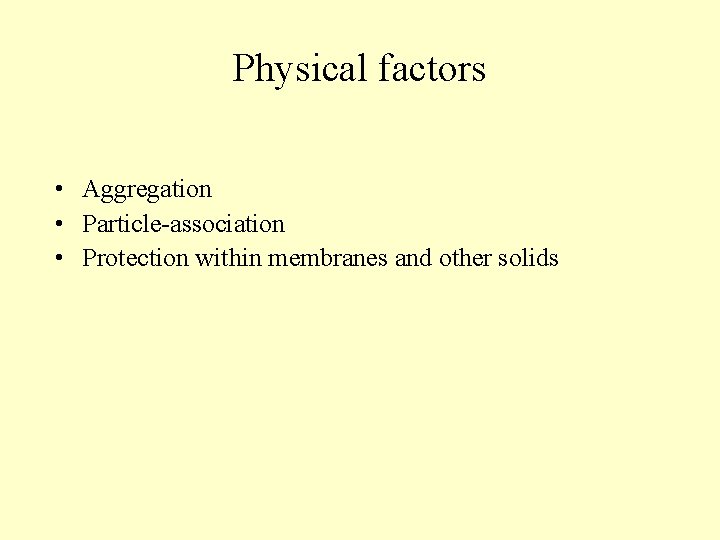 Physical factors • Aggregation • Particle-association • Protection within membranes and other solids Physical factors • Aggregation • Particle-association • Protection within membranes and other solids