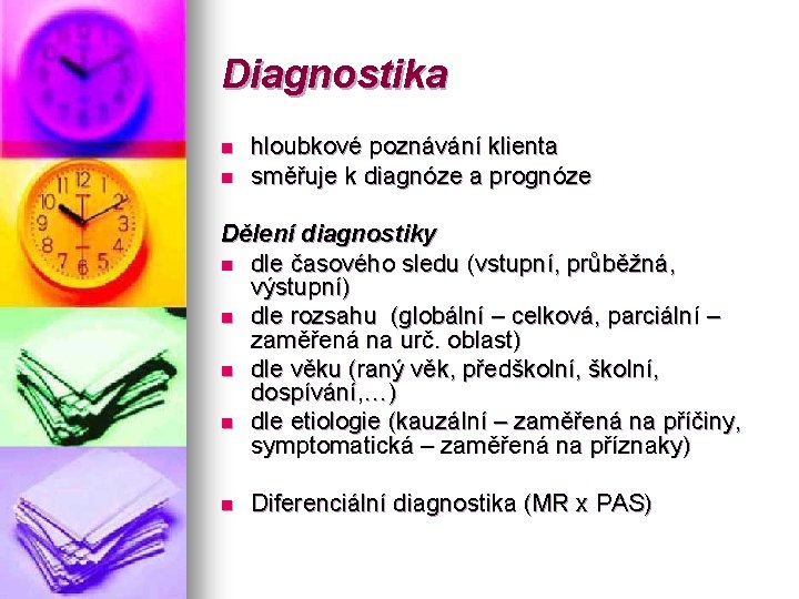 Diagnostika n n hloubkové poznávání klienta směřuje k diagnóze a prognóze Dělení diagnostiky n