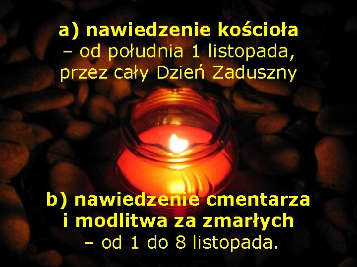 a) nawiedzenie kościoła – od południa 1 listopada, przez cały Dzień Zaduszny b) nawiedzenie