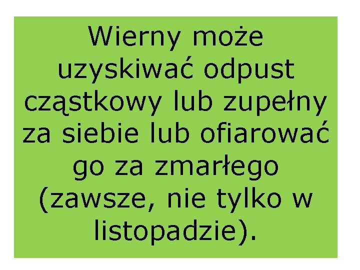 Wierny może uzyskiwać odpust cząstkowy lub zupełny za siebie lub ofiarować go za zmarłego