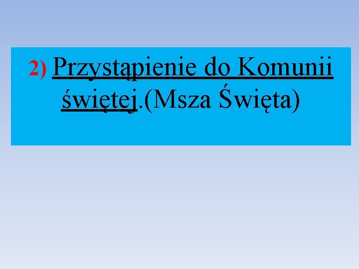 2) Przystąpienie do Komunii świętej. (Msza Święta) 