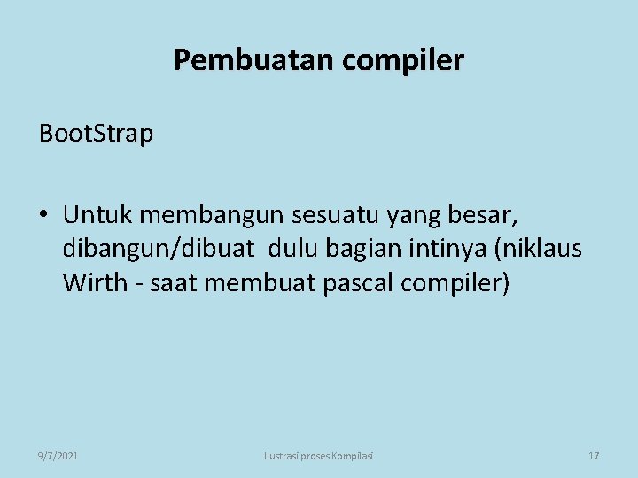 Pembuatan compiler Boot. Strap • Untuk membangun sesuatu yang besar, dibangun/dibuat dulu bagian intinya