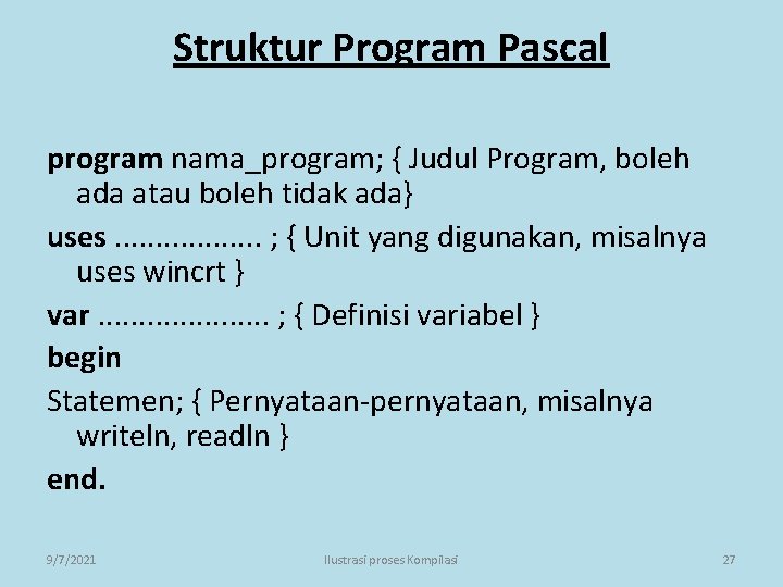 Struktur Program Pascal program nama_program; { Judul Program, boleh ada atau boleh tidak ada}