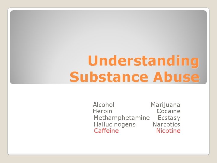 Understanding Substance Abuse Alcohol Marijuana Heroin Cocaine Methamphetamine Ecstasy Hallucinogens Narcotics Caffeine Nicotine 