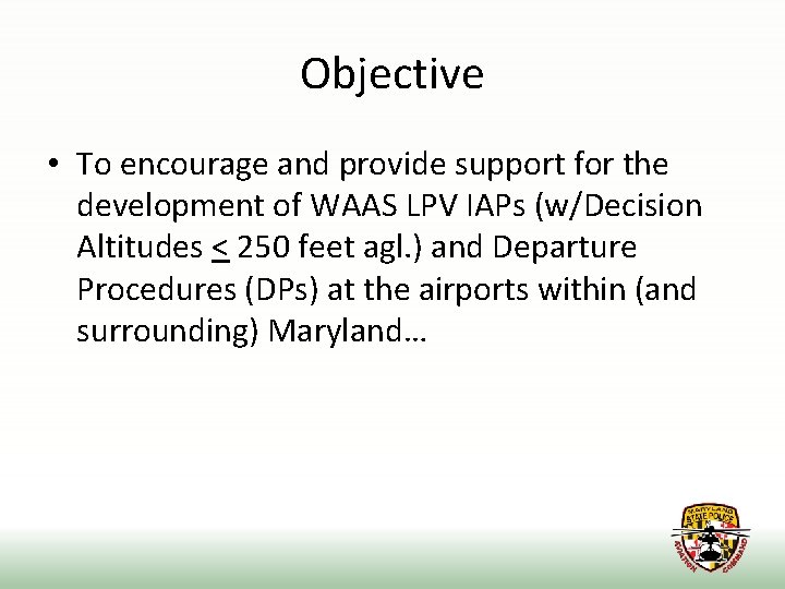 Objective • To encourage and provide support for the development of WAAS LPV IAPs