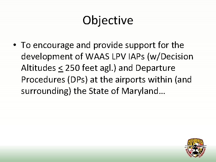 Objective • To encourage and provide support for the development of WAAS LPV IAPs