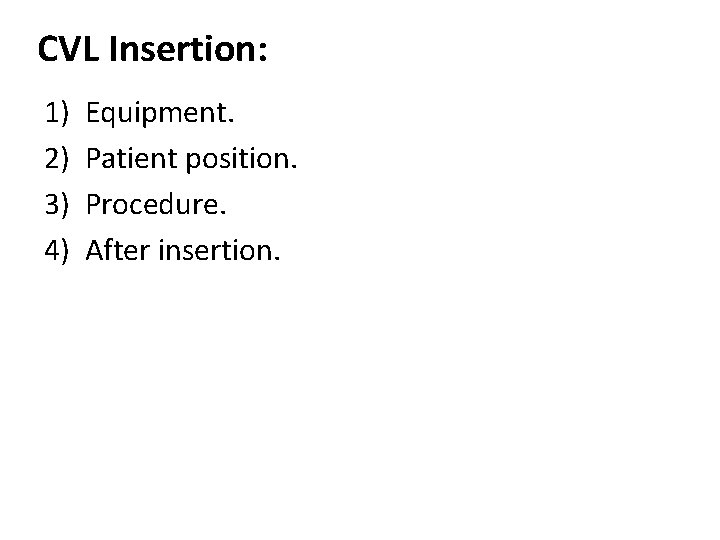 CVL Insertion: 1) 2) 3) 4) Equipment. Patient position. Procedure. After insertion. 