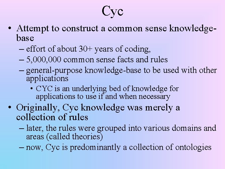 Cyc • Attempt to construct a common sense knowledgebase – effort of about 30+