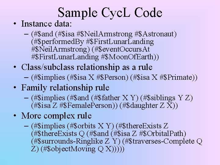 Sample Cyc. L Code • Instance data: – (#$and (#$isa #$Neil. Armstrong #$Astronaut) (#$performed.